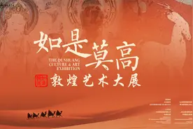 迄今为止规模最大！“如是莫高”敦煌艺术大展即将开幕图片