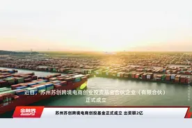 苏州苏创跨境电商创投基金正式成立 出资额2亿视频封面