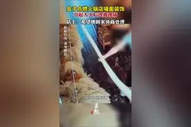 女子点燃火锅店墙面装饰，引起大火后逃离现场。店主：希望她回来协商处理图片