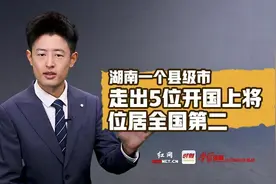 明理丨湖南一个县级市走出5位开国上将 位居全国第二图片