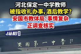 河北保定一中学教师被指收礼办事，酒后教学？安国市教体局：事情复杂，正调查核实图片