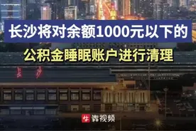 长沙将对余额1000元以下的公积金睡眠账户进行清理图片
