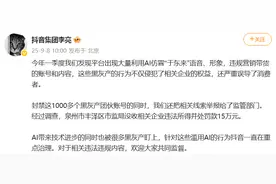 抖音副总裁：发现大量利用AI仿冒“于东来”违规营销带货内容，已封禁1000多个黑灰产团伙账号，一企业被罚15万元图片