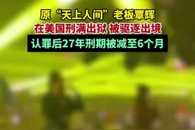 原“天上人间”老板覃辉在美国刑满出狱，被驱逐出境，认罪后27年刑期被减至6个月图片