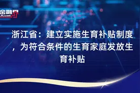 浙江省：建立实施生育补贴制度，为符合条件的生育家庭发放生育补贴
