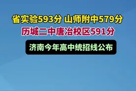 济南今年高中统招线公布，山东省实验593分，历城二中唐冶校区591分，外国语590分，山师附中579分图片