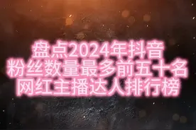 盘点2024年抖音粉丝数量最多前五十名、网红主播达人排行榜最新图片