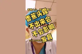 #关爱儿童健康 #健康科普 #涨知识 #抖医医生 香蕉头露不出来会不会影响发育，香蕉大小与什么有关？快来看看吧！视频封面