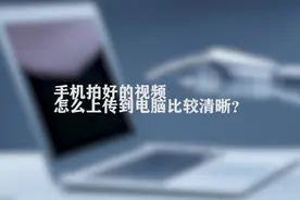 你知道手机拍好的视频，怎样上传到电脑比较清晰吗