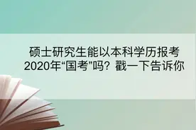 硕士研究生能以本科学历报考2020年“国考”吗？戳一下告诉你视频封面