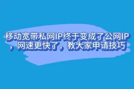 移动宽带私网IP终于变成了公网IP，网速更快了，教大家申请技巧