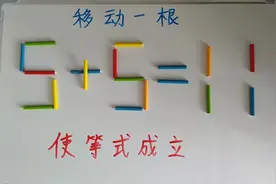 5+5=11？移动一根棍，使不等式成立！你能在1分钟之内做出来吗？