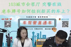 103城市会客厅 交警在线-老车牌号如何挂到新车上？