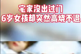 宅家没出过门，6岁女孩却突然高烧不退要住院！这种病因家长一定要重视#健康@DOU+小助手视频封面