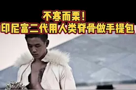 不寒而栗！ 印尼富二代用人类脊骨做手提包视频封面