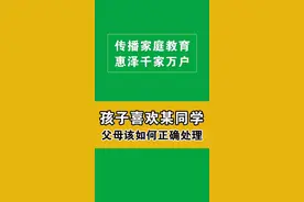 孩子告诉你说喜欢班级的某个异性同学，父母该如何正确处理？