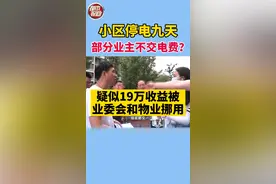 #物业 #停电 #业委会 小区停电9天，因部分业主不交电费？不交费业主：有原因！视频封面