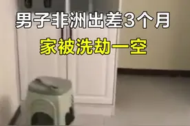破案了！男子非洲出差3个月，家被洗劫一空！女友干的！视频封面
