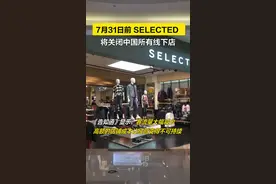 据南方都市报报道，7月31日前SELECTED将关闭中国所有线下店，SELECTED在全国有1300余家店铺。视频封面