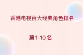 由香港观众投票评选的#香港 #电视剧 百大#经典 #角色 排名终结篇，为你揭晓1-10名，看看有哪些