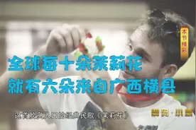 全世界每10朵茉莉花，就有6朵来自广西横县视频封面