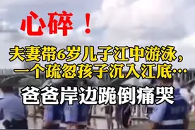 夏季游泳需小心！#广东 惠州市夫妻带6岁儿子江中游泳，一个疏忽孩子沉入江底…爸爸岸边跪倒痛哭！视频封面