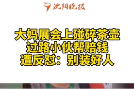 #哈尔滨小伙帮大妈赔钱被怼装好人 哈尔滨物流大妈展会上碰碎茶壶，过路小伙帮赔钱遭反怼：别装好人视频封面