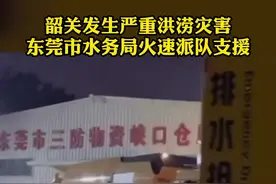 东莞水务局火速派队前往！支援#韶关 抗洪抢险#愿平安#注意安全视频封面