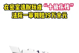 在密室逃脱玩成了“十级伤残”，法院一审判赔19万余元#密室逃脱 #北京dou知道 视频封面