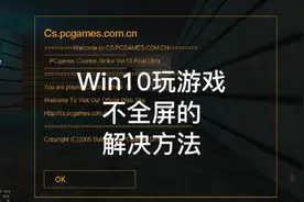 Win10玩游戏有黑边，不能全屏游戏的解决方法！适用于CS1.5，CF视频封面