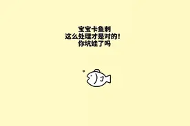 宝宝卡鱼刺，这么处理才是对的！你坑娃了吗？#育儿视频封面
