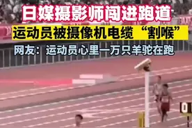 日本摄影师闯进跑道，运动员被摄像机电缆“割喉”