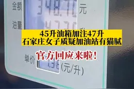 7月27日，河北石家庄，#官方回应女子质疑45升油箱加到47升 ：已检测加油站，正常#政媒原创作者联盟 