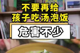 不要再给孩子吃汤泡饭了，你以为汤里营养高，其实危害可不少#金牌育言家 #育儿 #健康科普 @蒋老师的生活号