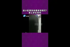 河南郑州：进小区理发却遭保安殴打？身上多处受伤，双方各执一词#保安 #理发 @《小莉帮忙》伶小莉 视频封面