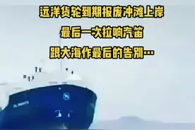 远洋货轮到期报废冲滩上岸，最后一次加足油门和拉响汽笛，跟大海作最后的告别！#中国海员#远洋货轮 #拆船冲滩 #到期报废#拆船厂 #航海人生 #航海#跑船人 #为生活负重前行 视频封面