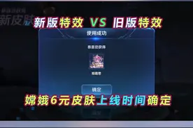 嫦娥6元皮肤上线时间确定，新版特效对比，太美了