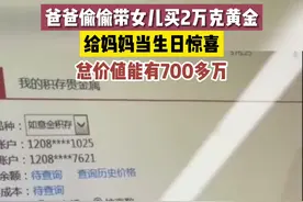 爸爸偷偷带女儿买2万克黄金，给妈妈当生日惊喜，总价700多万！【来源@热度新闻】视频封面