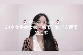 24岁女生教大家“韩币”和“人民币”的汇率