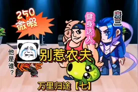 “250微暇”万里归途第七站别惹农夫之健身达人解锁攻略#别惹农夫