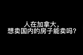 人在加拿大想卖国内的房子能卖吗？#加拿大 #加拿大留学视频封面