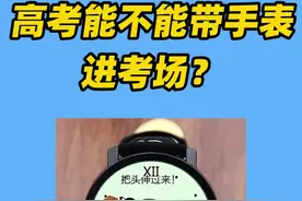 高考能不能带手表进考场？哪种能带？哪种不能带？ #2021高考  #手表  @抖音短视频  @企业号小助手视频封面