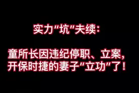 #重庆 实力坑夫续：童所长因违纪停职、立案，#重庆保时捷女司机 开保时捷的妻子“立功”了