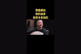 郭德纲说收的徒弟很多有钱的 还有上市公司公子
