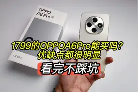 1799的OPPOA6Pro能买吗？优缺点都很明显，看完不踩