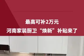 4月18日（报道），河南郑州。抖音也能用国补！河南家装厨卫“焕新”补贴来了，最高可补2万元！视频封面