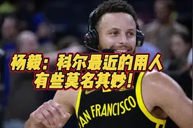 杨毅：科尔最近排名布阵有些莫名其妙！#科尔 #库里视频封面