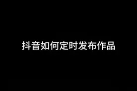 抖音如何定时发布作品#教程来了 #抖音知识分享视频封面