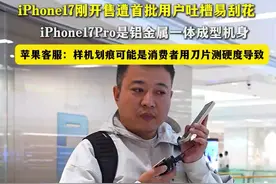 iPhone17刚开售遭首批用户吐槽易刮花  
苹果客服：样机划痕可能是消费者用刀片测硬度导致