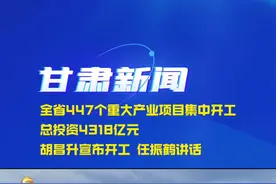 甘肃新闻 | 全省447个重大产业项目集中开工 总投资4318亿元  胡昌升宣布开工 任振鹤讲话#兰州新区 #希望新城 #厚道甘肃